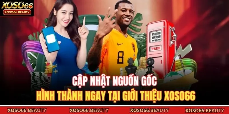 Cập nhật nguồn gốc hình thành ngay tại giới thiệu Xoso66