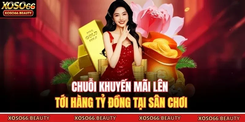 Chuỗi khuyến mãi lên tới hàng tỷ đồng tại sân chơi