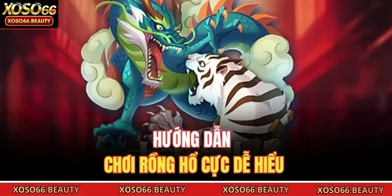 Hướng dẫn chơi Rồng Hổ cực dễ hiểu