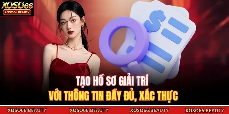 Tạo hồ sơ giải trí với thông tin đầy đủ, xác thực