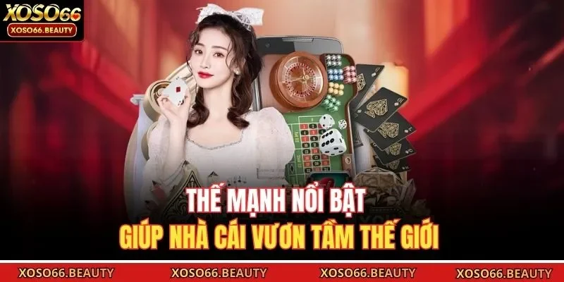 Thế mạnh nổi bật giúp nhà cái vươn tầm thế giới