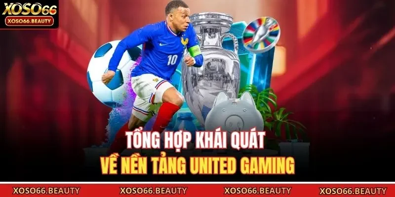 Tổng hợp khái quát về nền tảng United Gaming