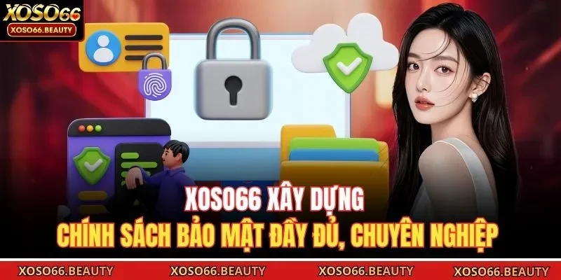 Xoso66 xây dựng chính sách bảo mật đầy đủ, chuyên nghiệp